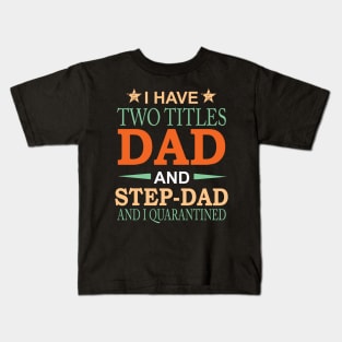 I have Two Titles Dad and Step-Dad and I Quarantined Funny Fathers Day Gift Kids T-Shirt